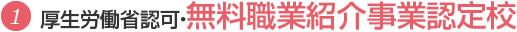 厚生労働省認可・無料職業紹介事業認定校