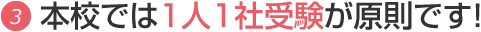 3.本校では1人1社受験が原則です!