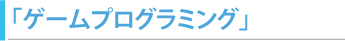 ゲームプログラミング